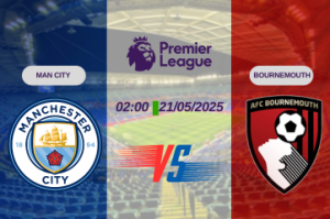 Nhận định trận đấu Man City vs Bournemouth lúc 02:00 ngày 21/05