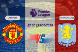 Nhận định trận đấu Man United vs Aston Villa lúc 22:00 ngày 25/05